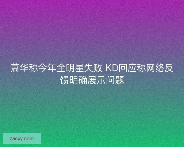 萧华称今年全明星失败 KD回应称网络反馈明确展示问题